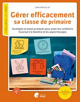 Gérer efficacement sa classe de primaire : stratégies et pistes pour poser les conditions favorisant le bien-être et les apprentissages