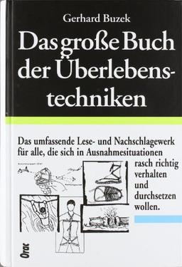 Das große Buch der Überlebenstechniken: Das umfassende Lese- und Nachschlagewerk für alle, die sich in Ausnahmesituationen rasch richtig verhalten und durchsetzen wollen