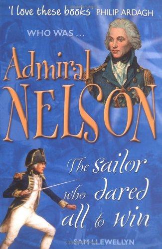 Admiral Nelson: The Sailor Who Dared All to Win (Who Was...?)