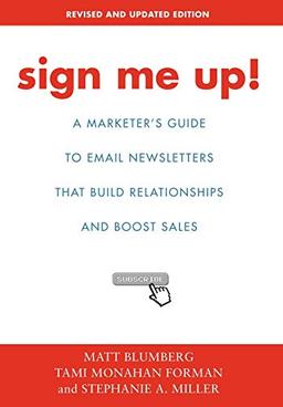 Sign Me Up!: A Marketer's Guide to Email Newsletters That Build Relationships and Boost Sales