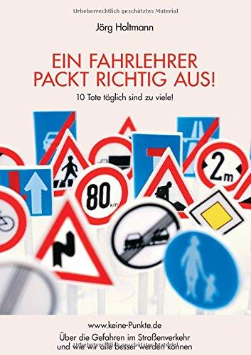 Ein Fahrlehrer packt richtig aus!: Über die Gefahren im Straßenverkehr und wie wir alle besser werden können