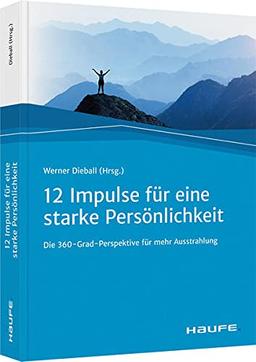 Zwölf Impulse für eine starke Persönlichkeit: Die 360-Grad-Perspektive für mehr Ausstrahlung (Haufe Fachbuch)