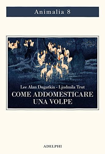 Come addomesticare una volpe (e farla diventare un cane). Scienziati visionari e una fiaba siberiana sull'evoluzione accelerata (Animalia)