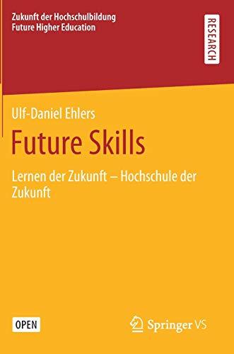 Future Skills: Lernen der Zukunft - Hochschule der Zukunft (Zukunft der Hochschulbildung - Future Higher Education)