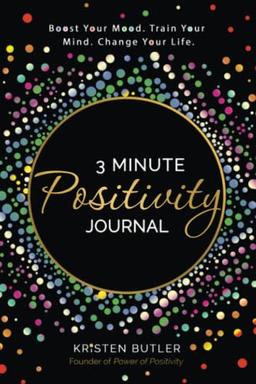 3 Minute Positivity Journal: Boost Your Mood. Train Your Mind. Change Your Life.