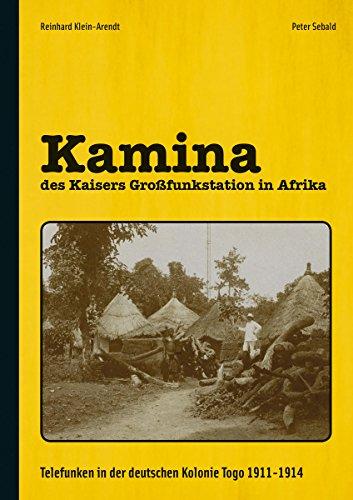 Kamina - des Kaisers Großfunkstation in Afrika: Telefunken in der deutschen Kolonie Togo 1911-1914