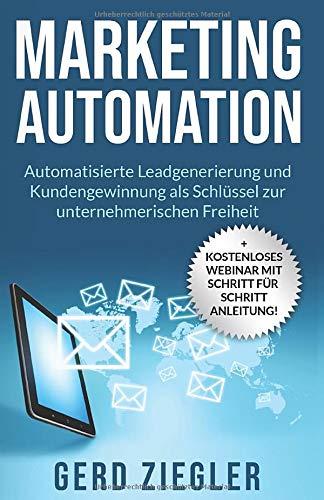 Marketing Automation: Automatisierte Leadgenerierung und Neukundengewinnung als Schlüssel zur unternehmerischen Freiheit