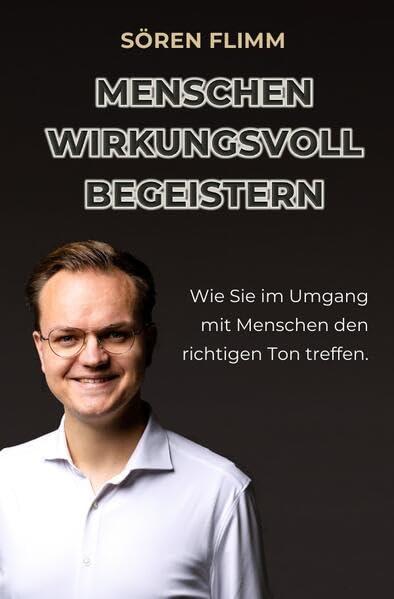 Menschen wirkungsvoll begeistern: Wie Sie im Umgang mit Menschen den richtigen Ton treffen.