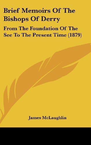 Brief Memoirs Of The Bishops Of Derry: From The Foundation Of The See To The Present Time (1879)