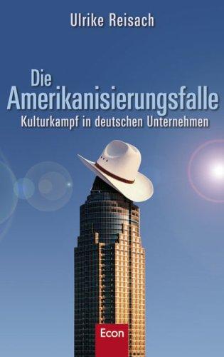 Die Amerikanisierungsfalle: Kulturkampf in deutschen Unternehmen