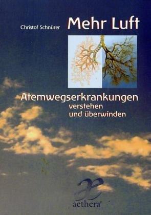 Mehr Luft: Atemwegserkrankungen verstehen und überwinden. Asthma bronchiale, Allergie, COPD und Rhino-Sinusitis