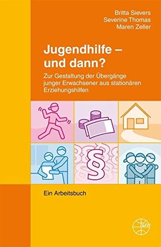 Jugendhilfe - und dann?: Zur Gestaltung der Übergänge junger Erwachsener aus stationären Erziehungshilfen - Ein Arbeitsbuch (Publikationen aus IGfH-Projekten)