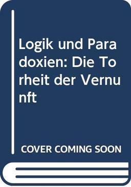 Logik und Paradoxien: Die Torheit der Vernunft