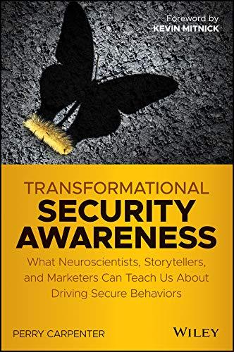 Transformational Security Awareness: What Neuroscientists, Storytellers, and Marketers Can Teach Us About Driving Secure Behaviors