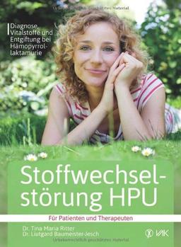 Stoffwechselstörung HPU: Diagnose, Vitalstoffe und Entgiftung bei Hämopyrrollaktamurie Für Patienten und Therapeuten