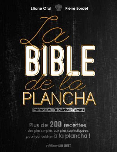 La bible de la plancha : plus de 200 recettes, des plus simples aux plus sophistiquées, pour tout cuisiner à la plancha !