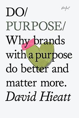 Do Purpose: Why Brands with a Purpose Do Better and Matter More (Do Books)