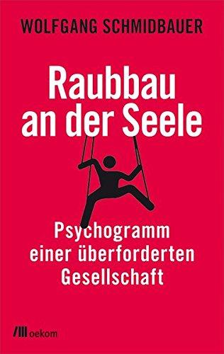 Raubbau an der Seele: Psychogramm einer überforderten Gesellschaft (Mindful Editions)