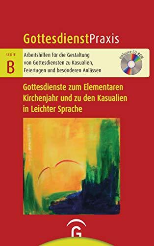 Gottesdienste zum Elementaren Kirchenjahr und zu den Kasualien in Leichter Sprache: Mit CD-ROM (Gottesdienstpraxis Serie B)