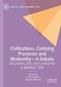 Civilisations, Civilising Processes and Modernity – A Debate: Documents from the Conference at Bielefeld, 1984 (Palgrave Studies on Norbert Elias)