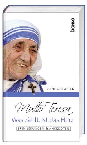 Mutter Teresa - Was zählt, ist das Herz: Erinnerungen & Anekdoten