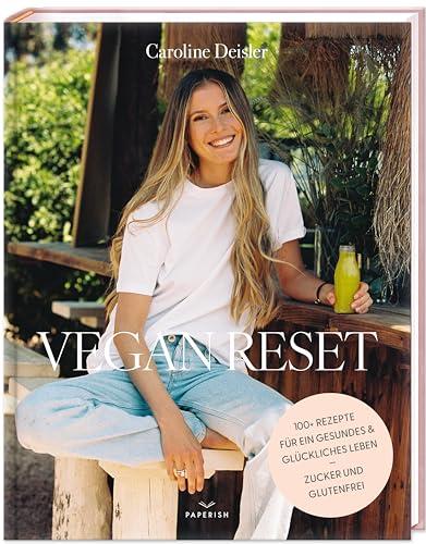 VEGAN RESET: Über 100 Rezepte für ein gesundes und glückliches Leben