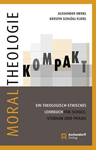 Moraltheologie kompakt.: Ein theologisch-ethisches Lehrbuch für Schule, Studium und Praxis