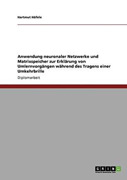 Anwendung neuronaler Netzwerke und Matrixspeicher zur Erklärung von Umlernvorgängen während des Tragens einer Umkehrbrille: Diplomarbeit