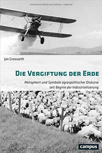 Die Vergiftung der Erde: Metaphern und Symbole agrarpolitischer Diskurse seit Beginn der Industrialisierung