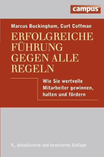 Erfolgreiche Führung gegen alle Regeln: Wie Sie wertvolle Mitarbeiter gewinnen, halten und fördern