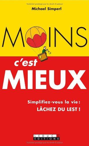 Moins c'est mieux ! : simplifiez-vous la vie, lâchez du lest !