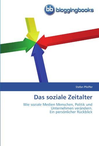 Das soziale Zeitalter: Wie soziale Medien Menschen, Politik und Unternehmen verändern.  Ein persönlicher Rückblick