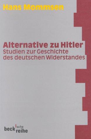 Alternative zu Hitler: Studien zur Geschichte des deutschen Widerstandes