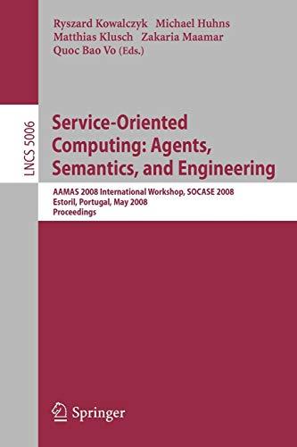 Service-Oriented Computing: Agents, Semantics, and Engineering: AAMAS 2008 International Workshop, Socase 2008 Estoril, Portugal, May 12, 2008 ... Notes in Computer Science, 5006, Band 5006)