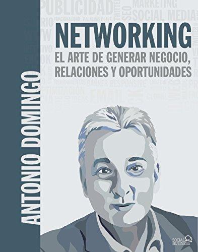 Networking : el arte de generar negocio, relaciones y oportunidades (SOCIAL MEDIA)