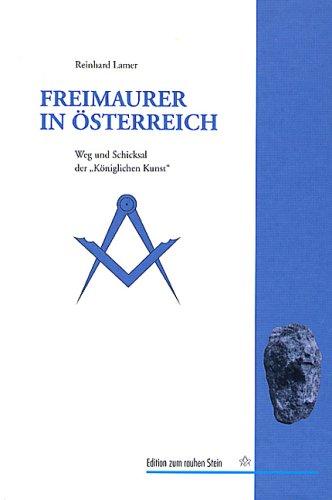 Freimaurer in Österreich: Weg und Schicksal der 'Königlichen Kunst'