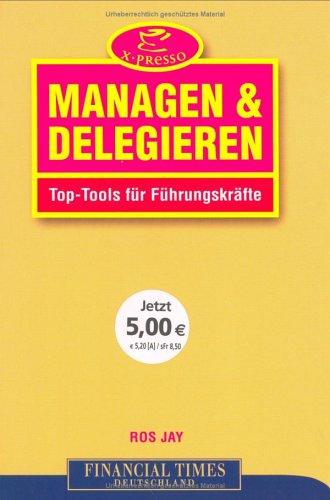 Managen & delegieren . Top-Tools für Führungskräfte (FT X-presso)