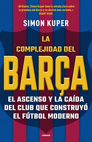 La complejidad del Barça: El ascenso y la caída del club que construyó el fútbol moderno (Córner)