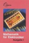 Mathematik für Elektroniker. Ausgabe I: Informations- und Industrieelektronik: Lehr- und Übungsbuch der Mathematik und des Fachrechnens (Europa-Lehrsystem Elektronik)