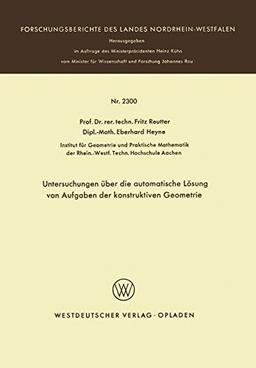 Untersuchungen über die automatische Lösung von Aufgaben der konstruktiven Geometrie (Forschungsberichte des Landes Nordrhein-Westfalen)