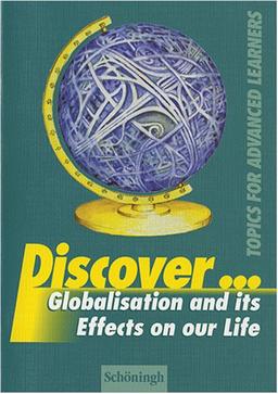 Discover...Topics for Advanced Learners: Discover. Globalisation and its Effects on our Life: Student's Book