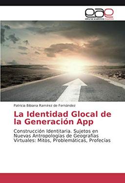 La Identidad Glocal de la Generación App: Construcción Identitaria. Sujetos en Nuevas Antropologías de Geografías Virtuales: Mitos, Problemáticas, Profecías