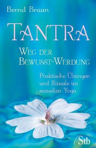 Tantra - Weg der Bewusst-Werdung, Praktische Übungen und Rituale im sexuellen Yoga