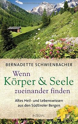 Wenn Körper und Seele zueinander finden: Altes Heil- und Lebenswissen aus den Südtiroler Bergen