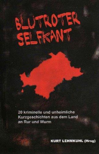 Blutroter Selfkant: 20 kriminelle und unheimliche Kurzgeschichten aus dem Land an Rur und Wurm