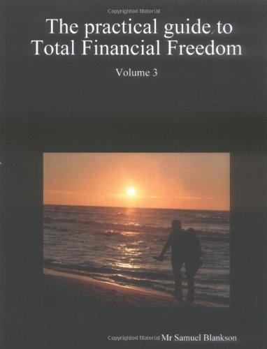 The Practical Guide to Total Financial Freedom: Volume 3