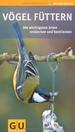 Vögel füttern: Die wichtigsten Arten entdecken und bestimmen (GU Naturführer 2012)