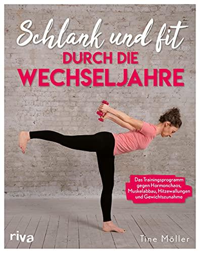 Schlank und fit durch die Wechseljahre: Das Trainingsprogramm gegen Hormonchaos, Muskelabbau, Hitzewallungen und Gewichtszunahme