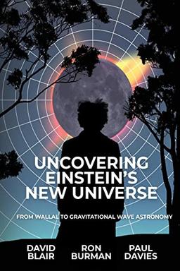 UNCOVERING EINSTEIN'S NEW UNIVERSE: From Wallal to Gravitational Wave Astronomy