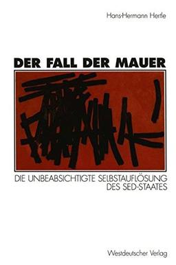 Der Fall der Mauer: Die unbeabsichtigte Selbstauflösung des SED-Staates